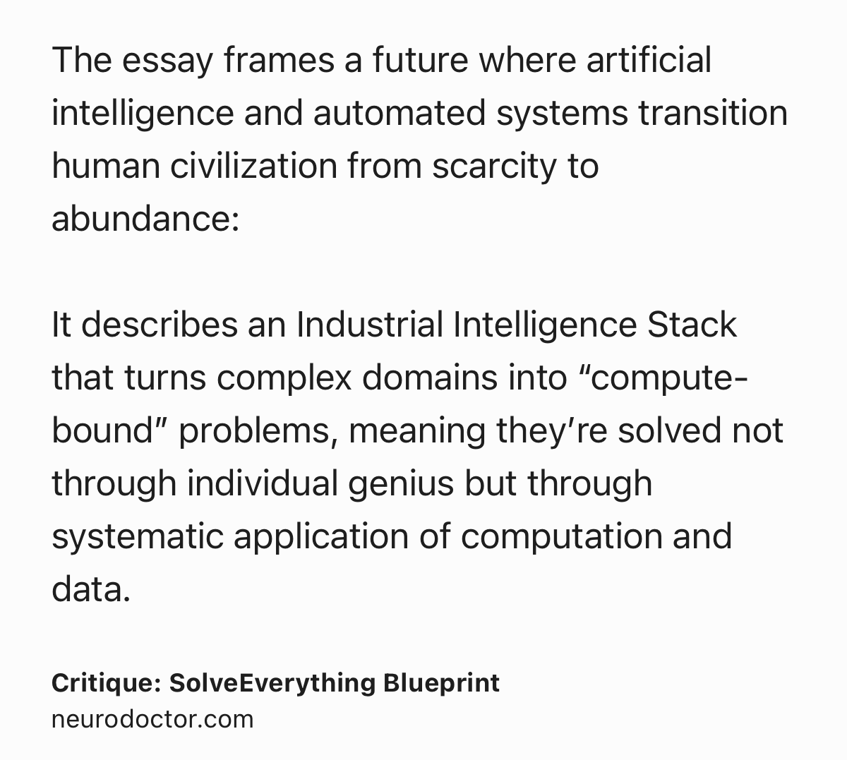Text Shot: The essay frames a future where artificial intelligence and automated systems transition human civilization from scarcity to abundance:

It describes an Industrial Intelligence Stack that turns complex domains into “compute-bound” problems, meaning they’re solved not through individual genius but through systematic application of computation and data.