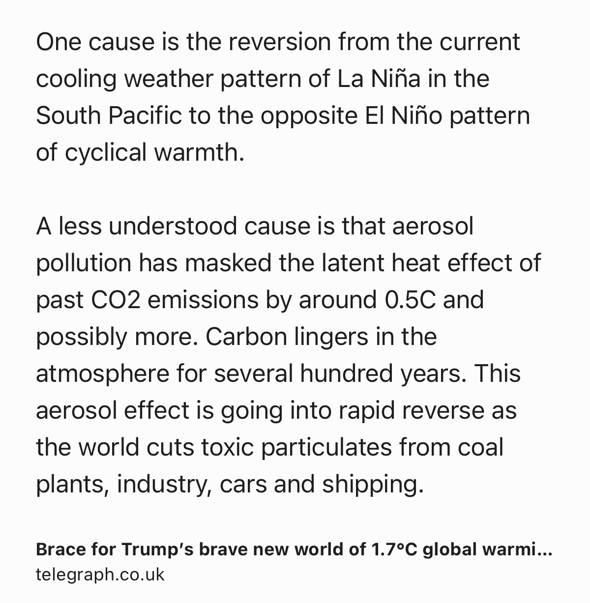 Text Shot: One cause is the reversion from the current cooling weather pattern of La Niña in the South Pacific to the opposite El Niño pattern of cyclical warmth.

A less understood cause is that aerosol pollution has masked the latent heat effect of past CO2 emissions by around 0.5C and possibly more. Carbon lingers in the atmosphere for several hundred years. This aerosol effect is going into rapid reverse as the world cuts toxic particulates from coal plants, industry, cars and shipping.