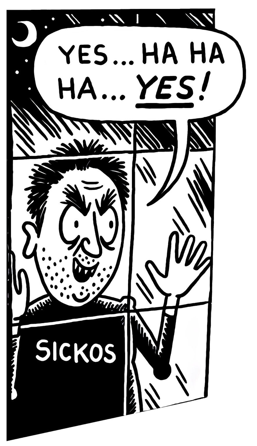 Sickos comic meme. Scruffy looking man looking in through a window with his hands pressed against the glass and wearing a shirt with the words “sickos” says “Yes…HA HA HA… YES!”