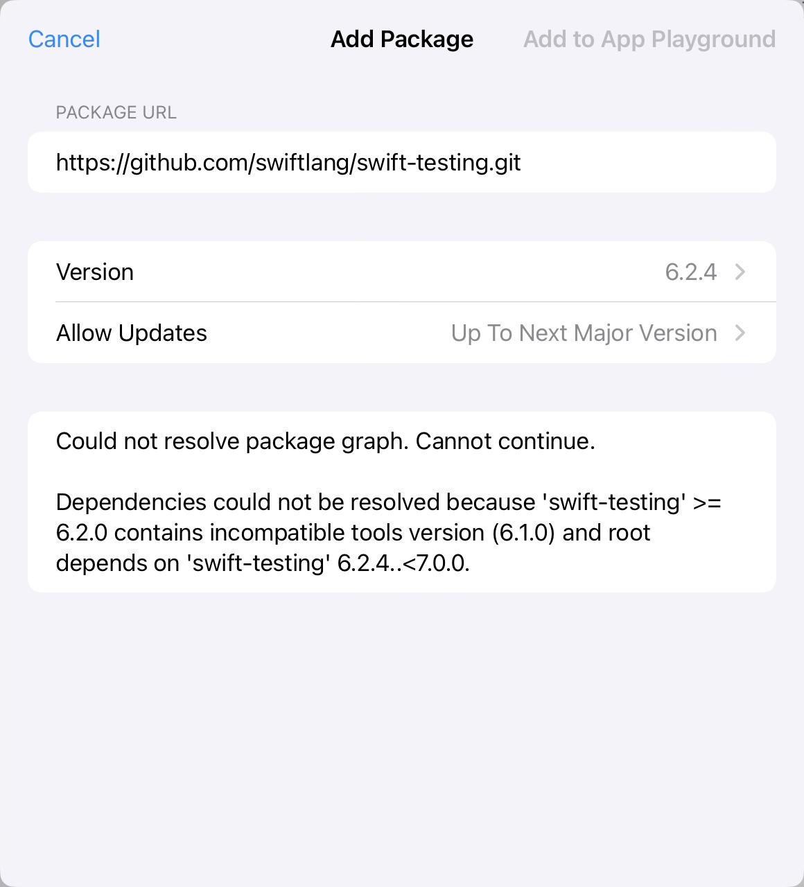 The Add Package window of Swift Playground trying to add swift-testing and showing the error message:

Could not resolve package graph. Cannot continue.
Dependencies could not be resolved because 'swift-testing' >=
6.2.0 contains incompatible tools version (6.1.0) and root depends on 'swift-testing' 6.2.4..<7.0.0.