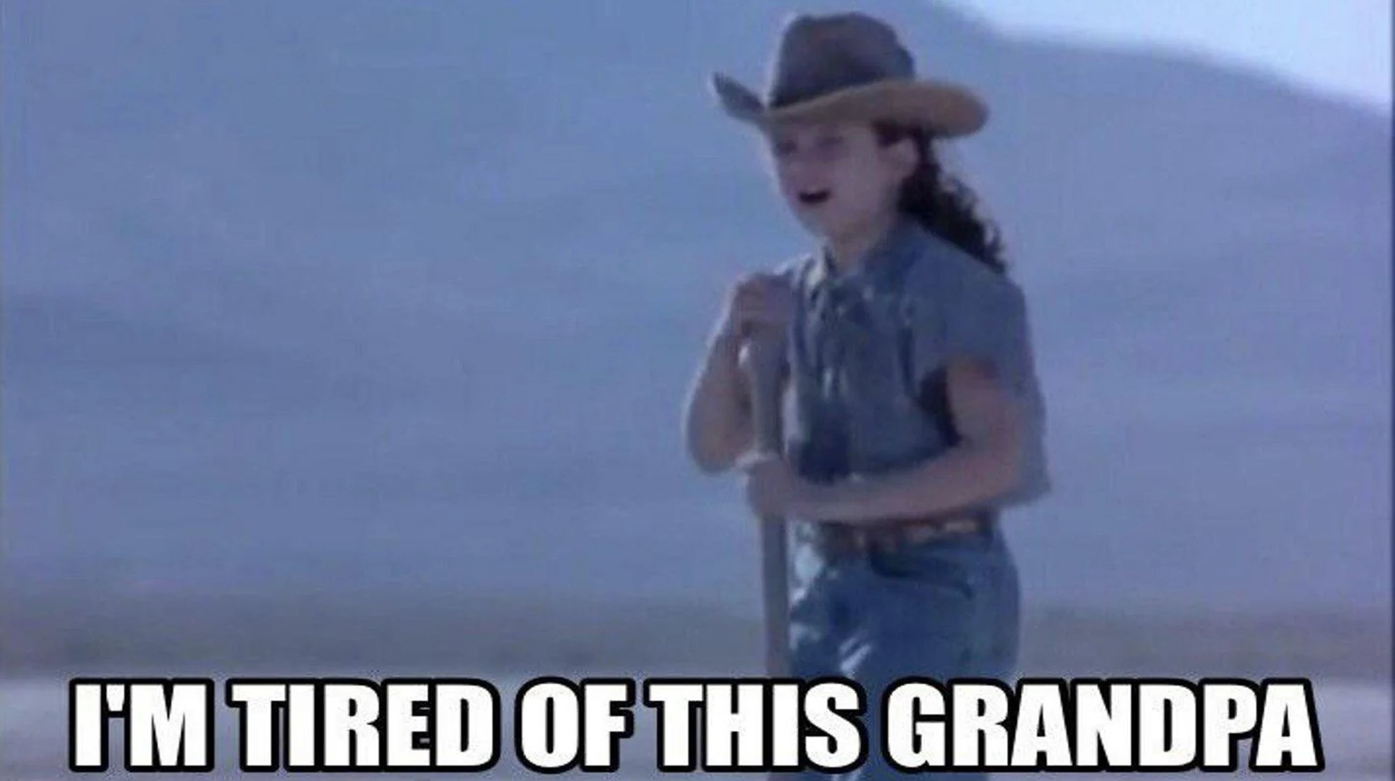 Meme screen shot from the movie holes. Girl wearing a cowboy hat and overalls, holding a shovel captioned “I’m tired of this, grandpa”