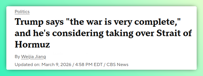 Trump says "the war is very complete," and he's considering taking over Strait of Hormuz

By Weijia Jiang

Updated on: March 9, 2026 / 4:58 PM EDT / CBS News