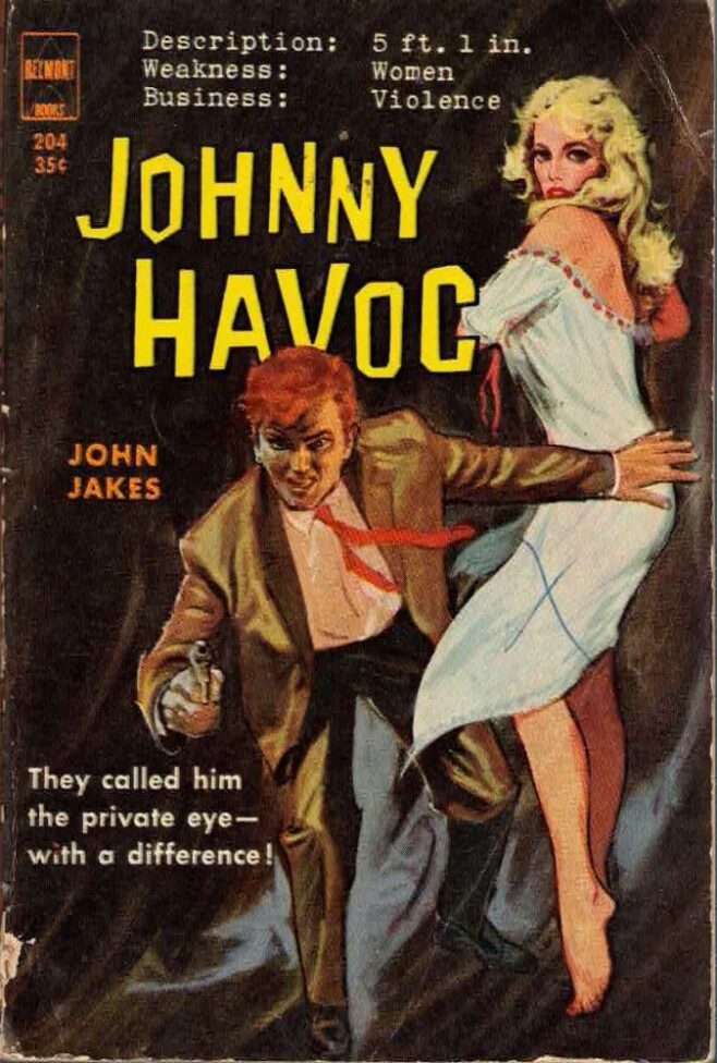 Cover of a 1960 pulp novel, "Johnny Havoc" by John Jakes. It shows an illustration of a short man with a gun pushing his way past an alarmed-looking blonde. The text reads:

"Description: 5 ft. 1 in.
Weakness: Women
Business: Violence

They called him the private eye—with a difference!"