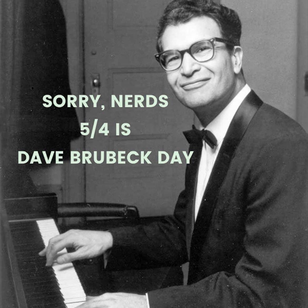 Photo of Dave Brubeck with the text “Sorry, nerds 5/4 is Dave Brubeck Day