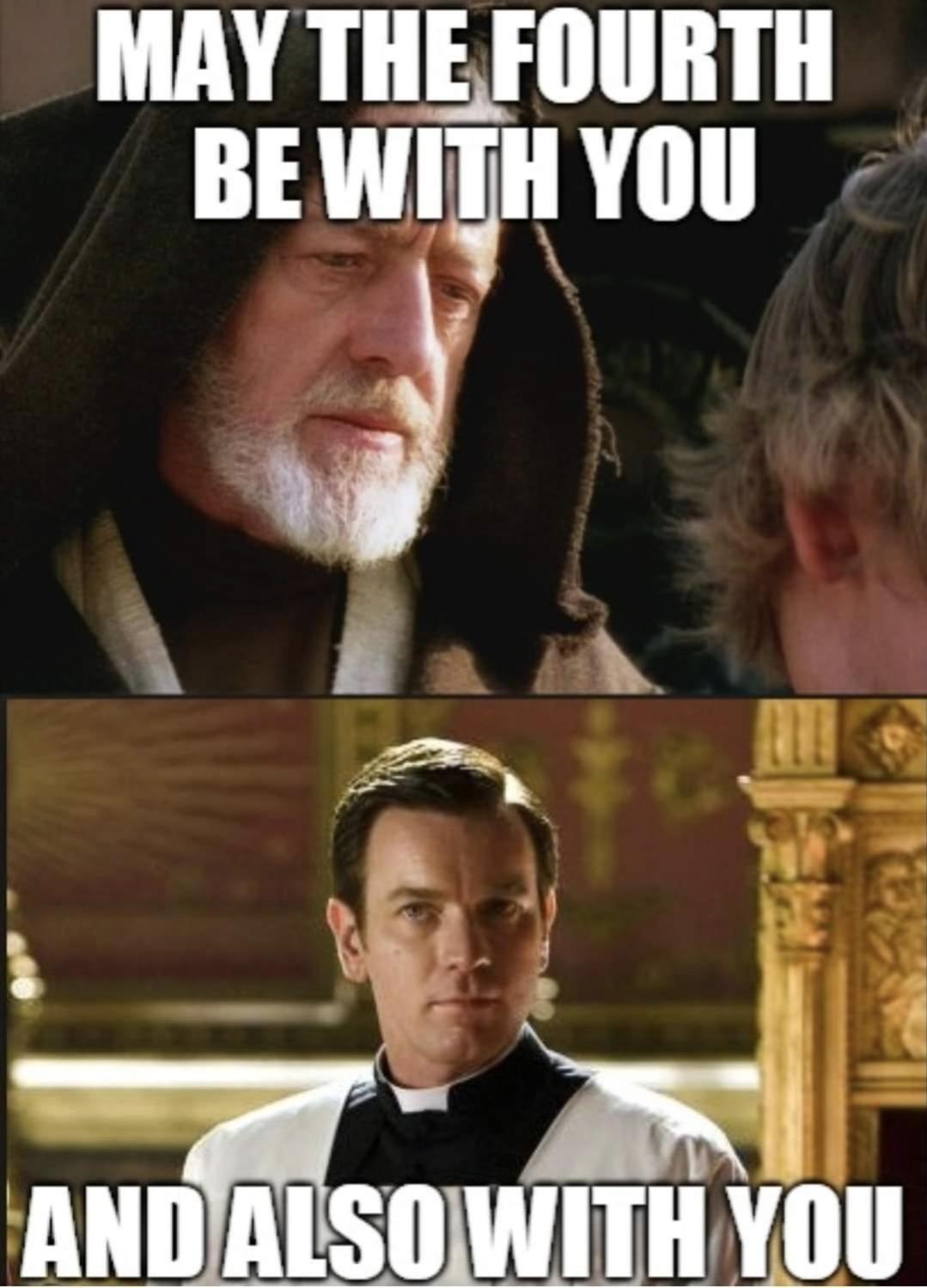 Two panes. Top pane has Alec Guiness' Kenobi in A New Hope hooded looking seriously at Luje who is looking down.
Caption reads: May the Fourth be with You
Bottom pane is Ewan McGregor dressed as a catholic priest in church caption reads: And also with you.