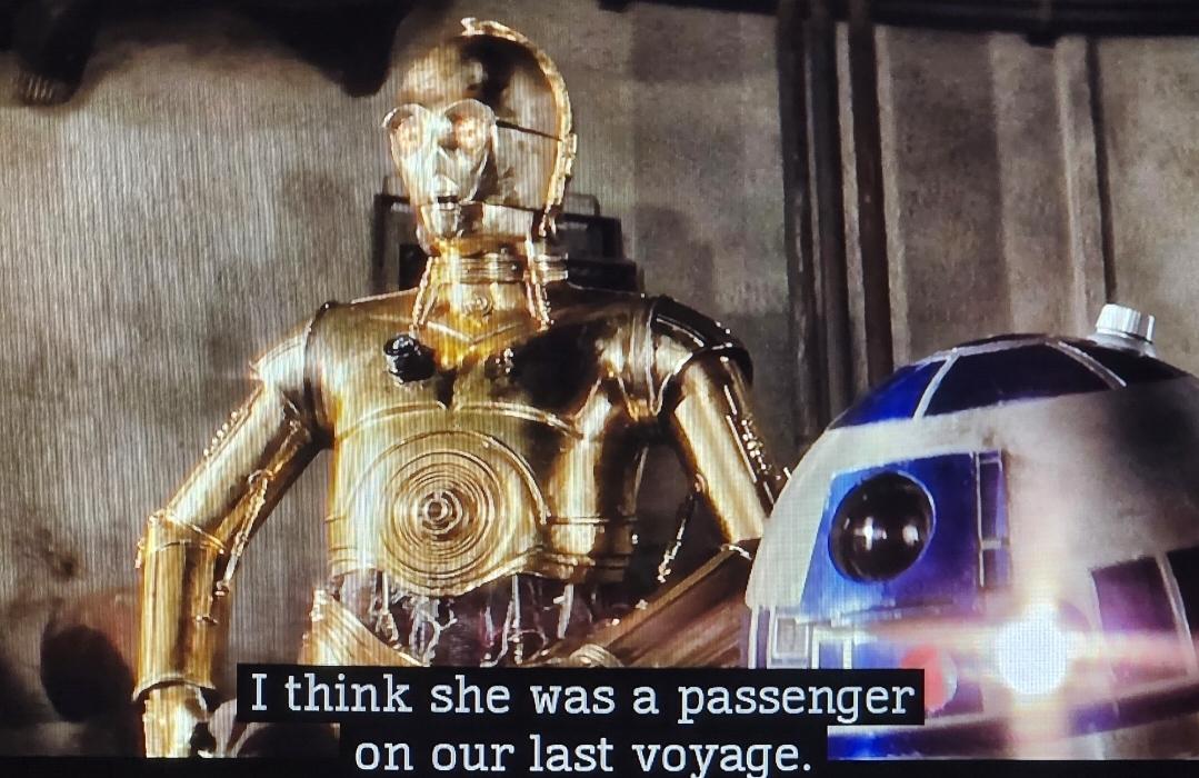 C3PO and R2D2. The former says I think she was a passenger on our last voyage.